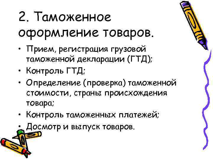 2. Таможенное оформление товаров.  • Прием, регистрация грузовой  таможенной декларации (ГТД); 