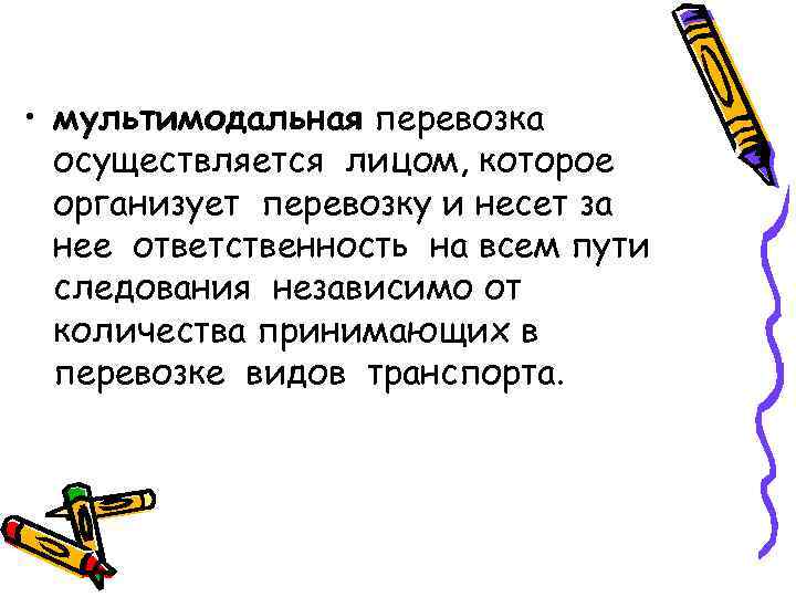  • мультимодальная перевозка  осуществляется лицом, которое  организует перевозку и несет за