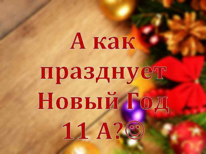  А как празднует Новый Год 11 А?  