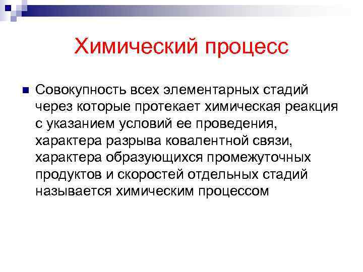    Химический процесс n  Совокупность всех элементарных стадий через которые протекает