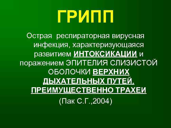   ГРИПП  Острая респираторная вирусная  инфекция, характеризующаяся развитием ИНТОКСИКАЦИИ и поражением
