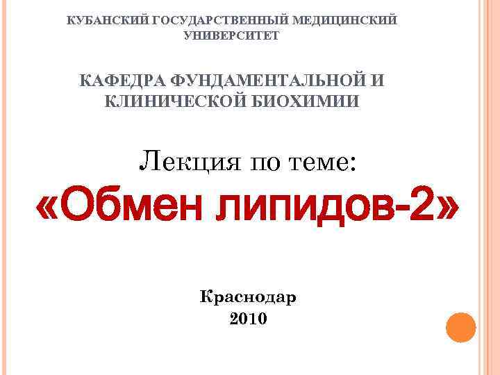  КУБАНСКИЙ ГОСУДАРСТВЕННЫЙ МЕДИЦИНСКИЙ    УНИВЕРСИТЕТ КАФЕДРА ФУНДАМЕНТАЛЬНОЙ И КЛИНИЧЕСКОЙ БИОХИМИИ 