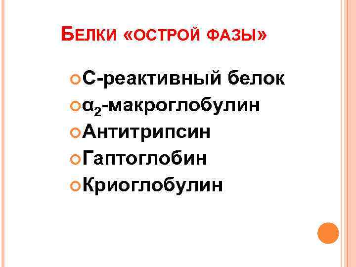 БЕЛКИ «ОСТРОЙ ФАЗЫ»  С-реактивный белок α 2 -макроглобулин Антитрипсин Гаптоглобин Криоглобулин 