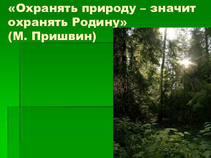  «Охранять природу – значит охранять Родину» (М. Пришвин) 