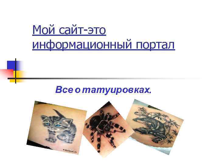 Мой сайт-это информационный портал Все о татуировках. 