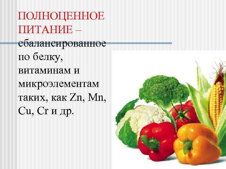 ПОЛНОЦЕННОЕ  ПИТАНИЕ – сбалансированное по белку,  витаминам и микроэлементам таких, как Zn,