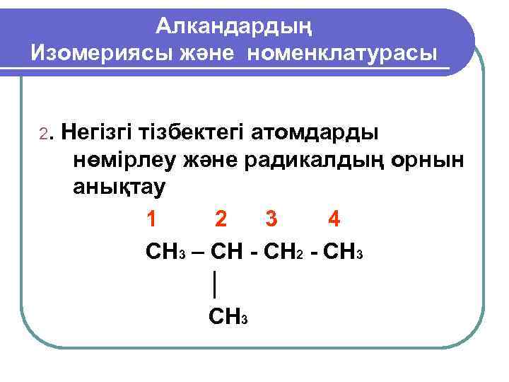    Алкандардың Изомериясы және номенклатурасы  2.  Негізгі тізбектегі атомдарды 