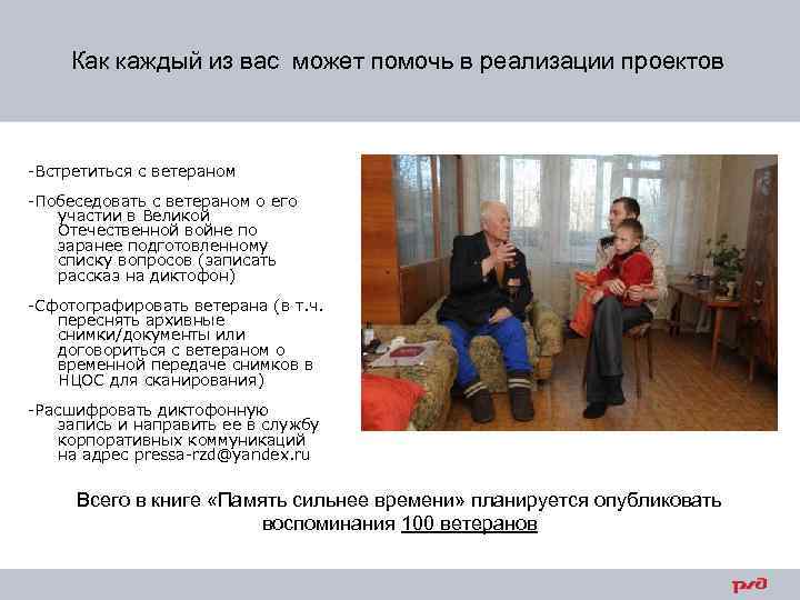 Как каждый из вас может помочь в реализации проектов -Встретиться с ветераном -Побеседовать с