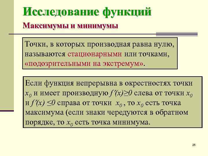 Исследование функций Максимумы и минимумы Точки, в которых производная равна нулю, называются стационарными или