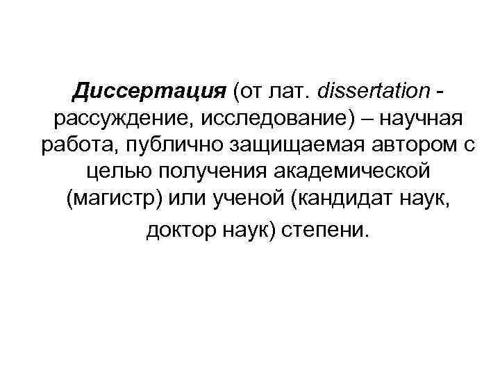   Диссертация (от лат. dissertation - рассуждение, исследование) – научная работа, публично защищаемая