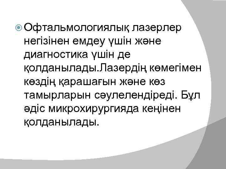  Офтальмологиялық  лазерлер негізінен емдеу үшін және диагностика үшін де қолданылады. Лазердің көмегімен