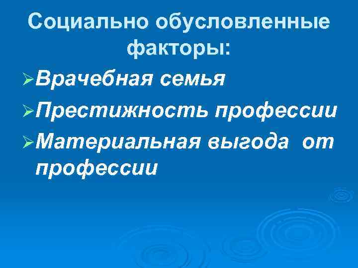 Социально обусловленные   факторы: ØВрачебная семья ØПрестижность профессии ØМатериальная выгода от профессии 