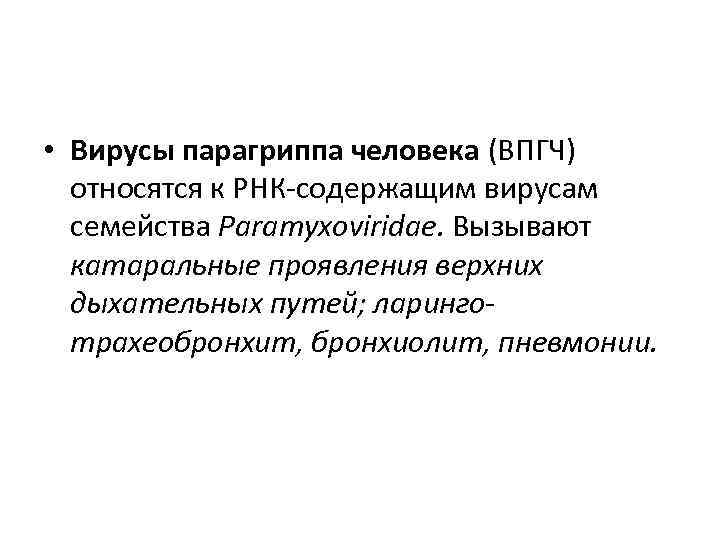  • Вирусы парагриппа человека (ВПГЧ)  относятся к РНК-содержащим вирусам  семейства Paramyxoviridae.