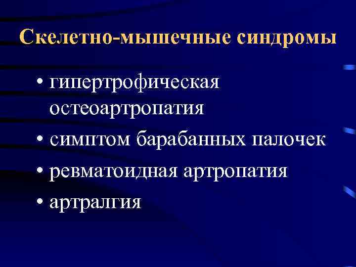 Скелетно-мышечные синдромы • гипертрофическая остеоартропатия • симптом барабанных палочек • ревматоидная артропатия • артралгия