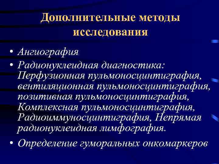 Дополнительные методы исследования • Ангиография • Радионуклеидная диагностика: Перфузионная пульмоносцинтиграфия, вентиляционная пульмоносцинтиграфия, позитивная пульмоносцинтиграфия,