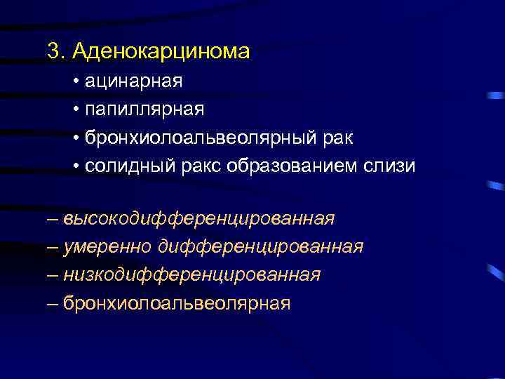 3. Аденокарцинома • ацинарная • папиллярная • бронхиолоальвеолярный рак • солидный ракс образованием слизи