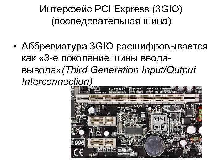 Интерфейс PCI Express (3 GIO) (последовательная шина) • Аббревиатура 3 GIO расшифровывается как «