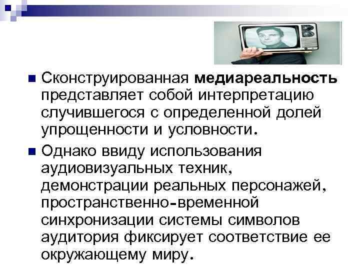 n Сконструированная медиареальность представляет собой интерпретацию случившегося с определенной долей упрощенности n Сконструированная медиареальность представляет собой интерпретацию случившегося с определенной долей упрощенности