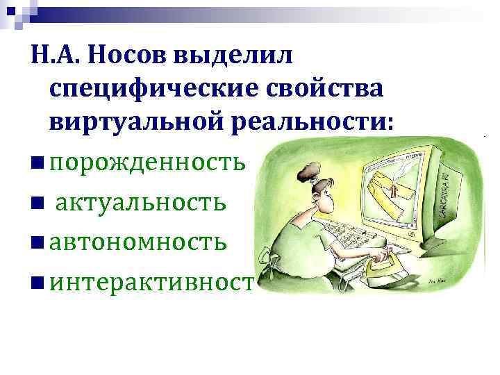 Н. А. Носов выделил специфические свойства виртуальной реальности: n порожденность n актуальность Н. А. Носов выделил специфические свойства виртуальной реальности: n порожденность n актуальность