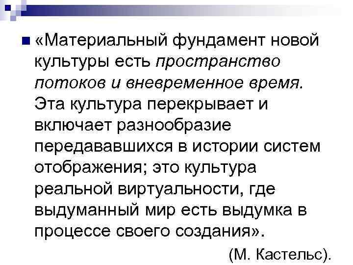 n «Материальный фундамент новой культуры есть пространство потоков и вневременное время. Эта культура n «Материальный фундамент новой культуры есть пространство потоков и вневременное время. Эта культура