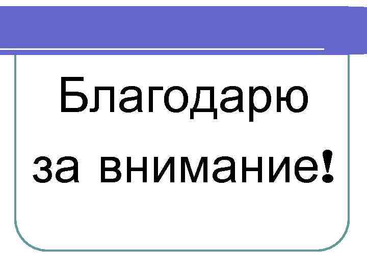  Благодарю за внимание! 