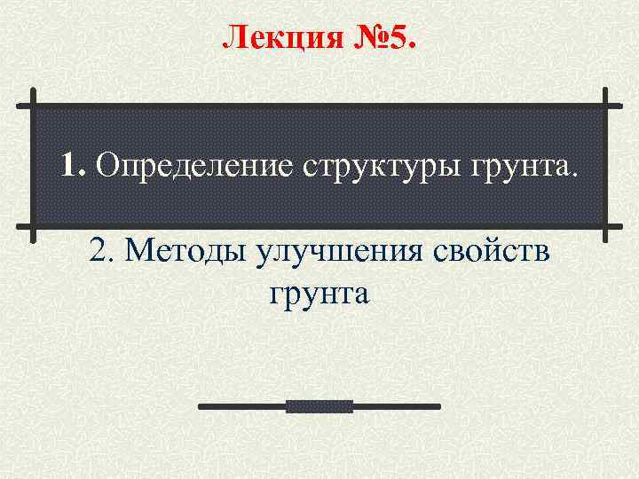    Лекция № 5.  1. Определение структуры грунта.  2. Методы