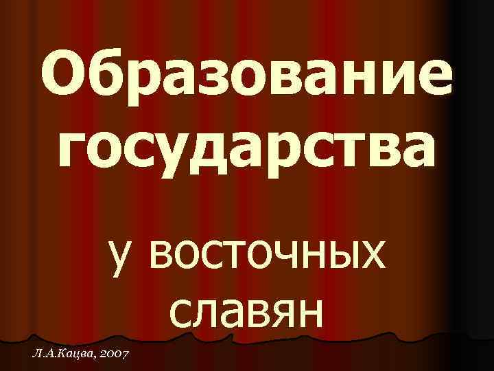  Образование государства  у восточных    славян Л. А. Кацва, 2007