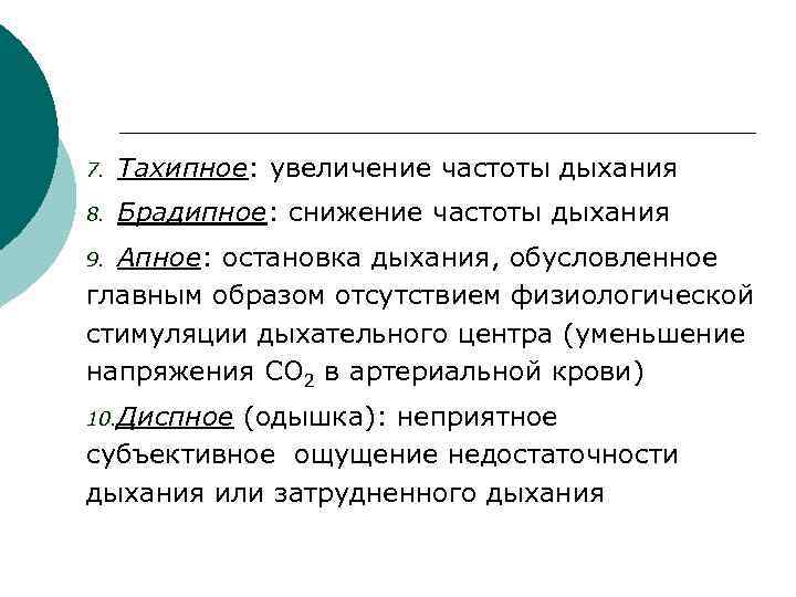 7.  Тахипное: увеличение частоты дыхания 8.  Брадипное: снижение частоты дыхания 9. Апное: