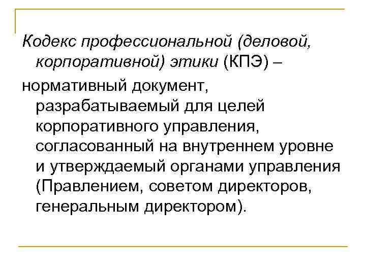 Кодекс профессиональной (деловой,  корпоративной) этики (КПЭ) – нормативный документ,  разрабатываемый для целей