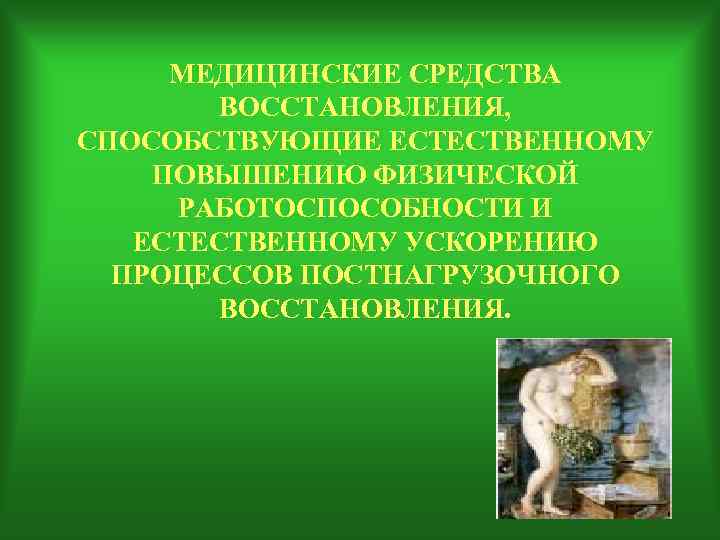 МЕДИЦИНСКИЕ СРЕДСТВА   ВОССТАНОВЛЕНИЯ, СПОСОБСТВУЮЩИЕ ЕСТЕСТВЕННОМУ ПОВЫШЕНИЮ ФИЗИЧЕСКОЙ РАБОТОСПОСОБНОСТИ И  ЕСТЕСТВЕННОМУ