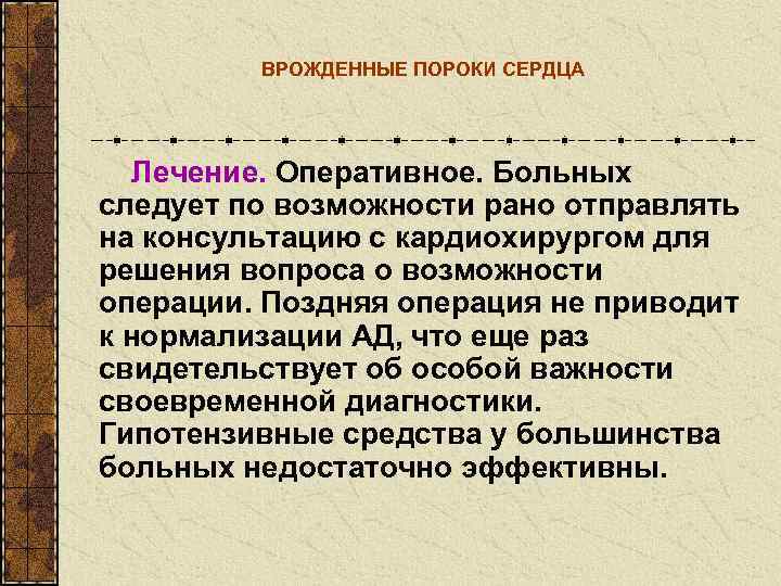    ВРОЖДЕННЫЕ ПОРОКИ СЕРДЦА  Лечение. Оперативное. Больных следует по возможности рано