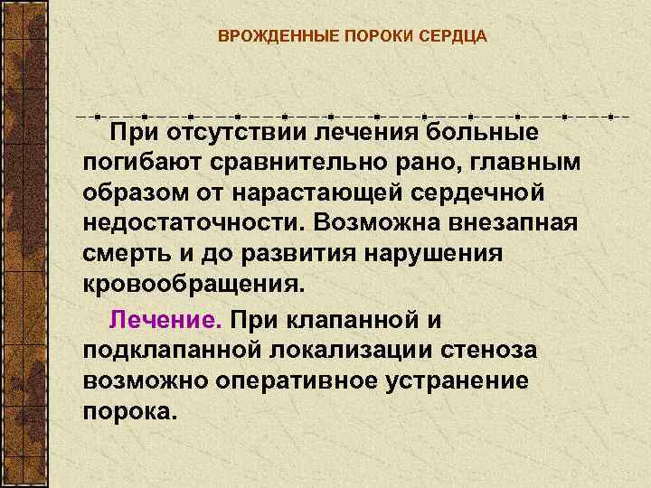    ВРОЖДЕННЫЕ ПОРОКИ СЕРДЦА  При отсутствии лечения больные погибают сравнительно рано,