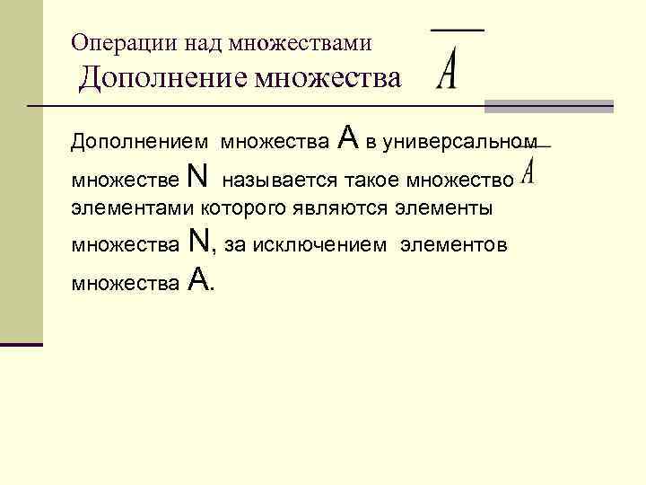 Операции над множествами Дополнение множества Дополнением множества  А в универсальном множествe N называется