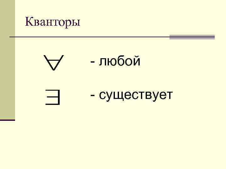 Кванторы   - любой   - существует 