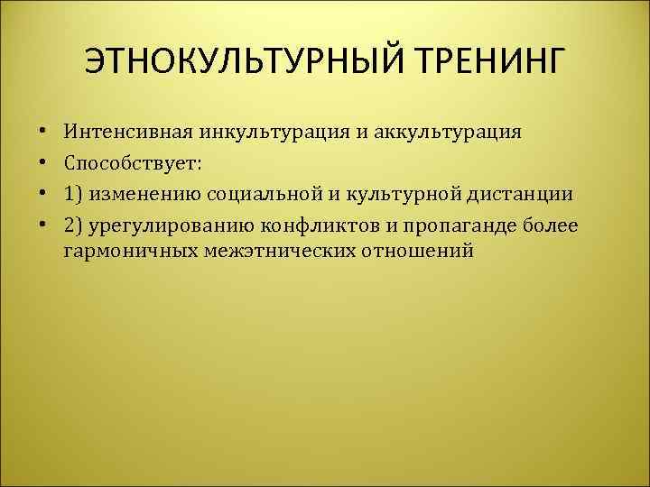  ЭТНОКУЛЬТУРНЫЙ ТРЕНИНГ •  Интенсивная инкультурация и аккультурация •  Способствует:  •