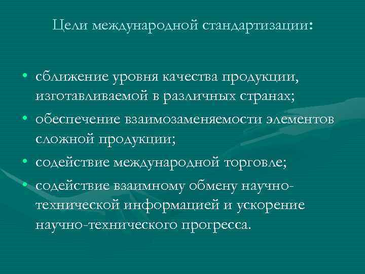   Цели международной стандартизации: • сближение уровня качества продукции,  изготавливаемой в различных