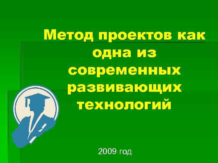 Метод проектов как одна из современных развивающих технологий 2009 Метод проектов как одна из современных развивающих технологий 2009