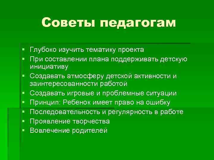 Советы педагогам § Глубоко изучить тематику проекта § При составлении плана поддерживать детскую Советы педагогам § Глубоко изучить тематику проекта § При составлении плана поддерживать детскую