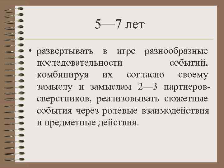    5— 7 лет • развертывать в игре разнообразные  последовательности 