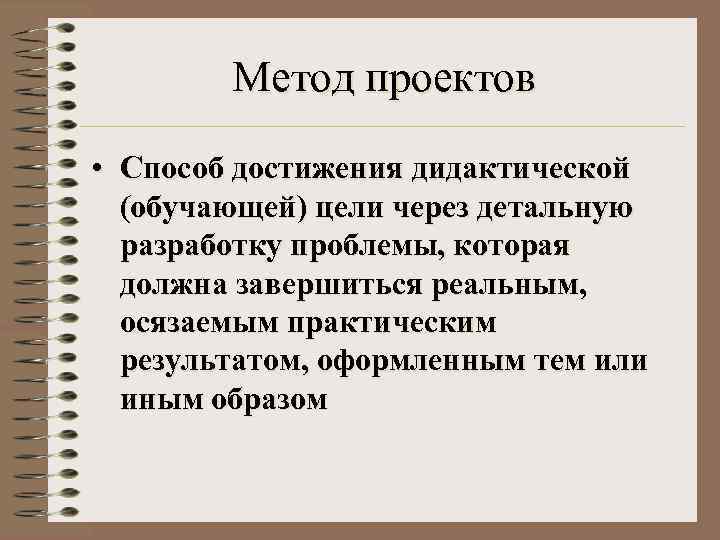   Метод проектов • Способ достижения дидактической  (обучающей) цели через детальную 