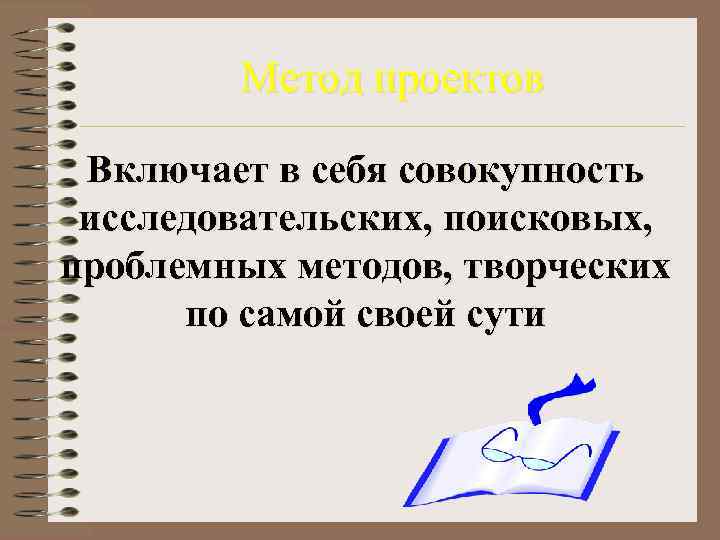   Метод проектов  Включает в себя совокупность исследовательских, поисковых, проблемных методов, творческих