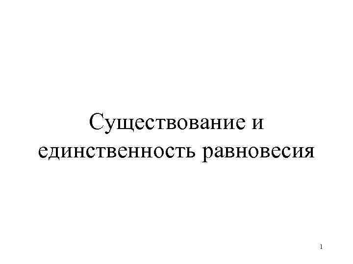   Существование и единственность равновесия      1 