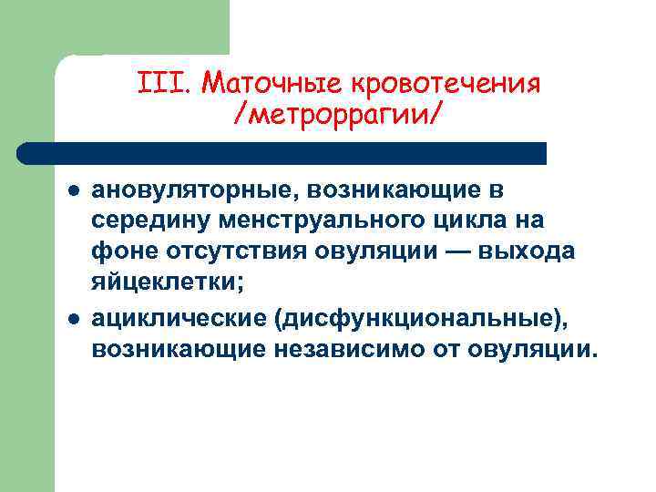  III. Маточные кровотечения    /метроррагии/ l  ановуляторные, возникающие в