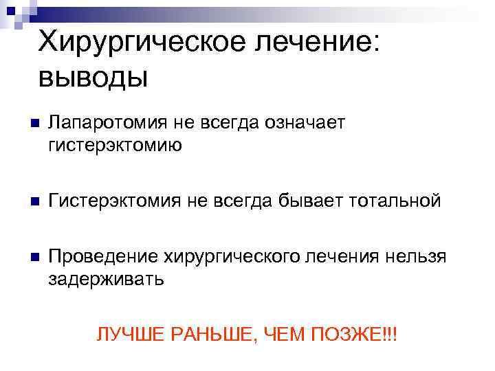 Хирургическое лечение:  выводы n  Лапаротомия не всегда означает гистерэктомию n  Гистерэктомия