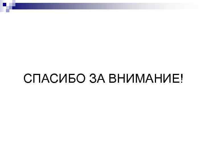 СПАСИБО ЗА ВНИМАНИЕ! 