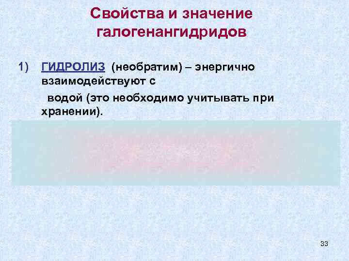   Свойства и значение   галогенангидридов 1)  ГИДРОЛИЗ (необратим) – энергично