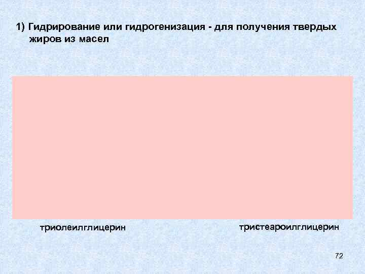 1) Гидрирование или гидрогенизация - для получения твердых  жиров из масел  