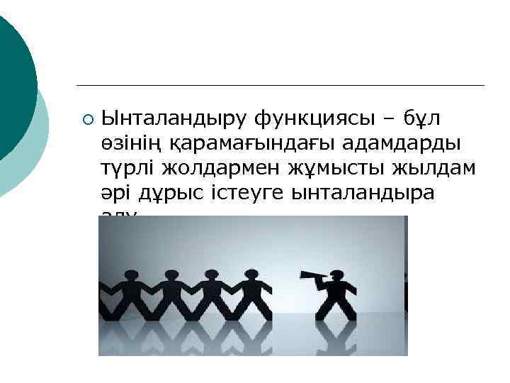 ¡  Ынталандыру функциясы – бұл өзінің қарамағындағы адамдарды түрлі жолдармен жұмысты жылдам әрі