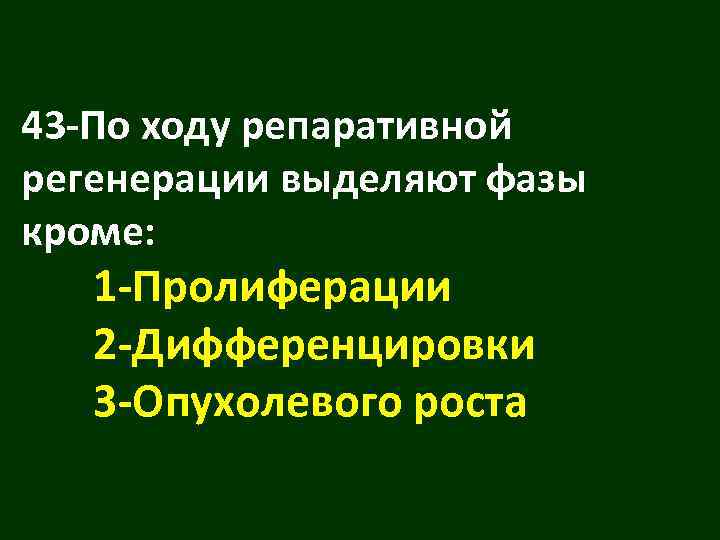 43 -По ходу репаративной регенерации выделяют фазы кроме: 1 -Пролиферации  2 -Дифференцировки 