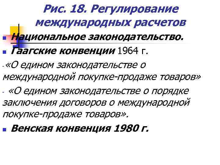   Рис. 18. Регулирование  международных расчетов n Национальное законодательство. n Гаагские конвенции
